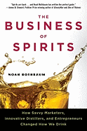 The Business of Spirits: How Savvy Marketers, Innovative Distillers, and Entrepreneurs Changed How We Drink