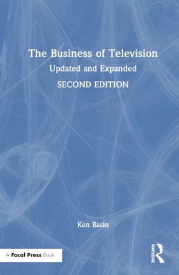 The Business of Television: Updated and Expanded Second Edition - Basin, Ken