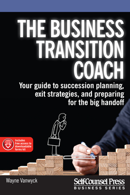 The Business Transition Coach: Your Guide to Succession Planning, Exit Strategies, and Preparing for the Big Handoff - Vanwyck, Wayne