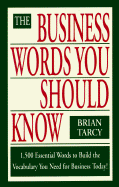 The Business Words You Should Know: 1500 Essential Words to Build the Vocabulary You Need For... - Tarcy, Brian