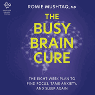 The Busy Brain Cure: The Eight-Week Plan to Find Focus, Calm Anxiety & Sleep Again