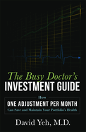 The Busy Doctor's Investment Guide: How One Adjustment Per Month Can Save and Maintain Your Portfolio's Health