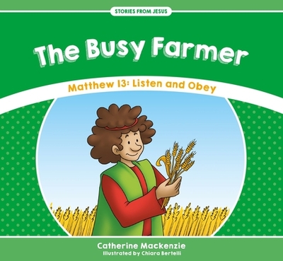 The Busy Farmer: Matthew 13: Listen and Obey - MacKenzie, Catherine