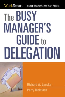 The Busy Manager's Guide to Delegation - Luecke, Richard, and McIntosh, Perry