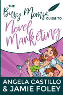 The Busy Mom's Guide to Novel Marketing