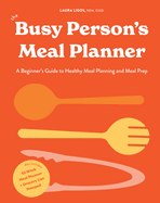 The Busy Person's Meal Planner: A Beginner's Guide to Healthy Meal Planning and Meal Prep Including 50+ Recipes and a Weekly Meal Plan/Grocery List Notepad