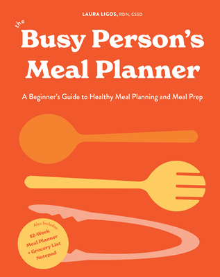 The Busy Person's Meal Planner: A Beginner's Guide to Healthy Meal Planning and Meal Prep Including 50+ Recipes and a Weekly Meal Plan/Grocery List Notepad - Ligos, Laura, and Blue Star Press (Producer)