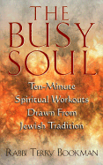 The Busy Soul: Ten-Minute Spiritual Workouts Drawn from Jewish Tradition - Bookman, Terry, Rabbi