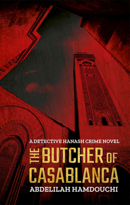 The Butcher of Casablanca: A Detective Hanash Crime Novel - Hamdouchi, Abdelilah, and Daniel, Peter (Translated by)