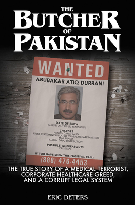 The Butcher of Pakistan: The True Story of a Medical Terrorist, Corporate Healthcare Greed, and a Corrupt Legal System - Deters, Eric