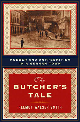 The Butcher's Tale: Murder and Anti-Semitism in a German Town - Smith, Helmut W