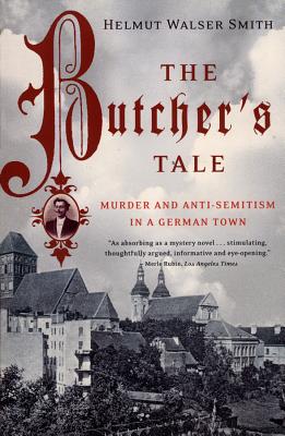 The Butcher's Tale: Murder and Anti-Semitism in a German Town - Smith, Helmut Walser, Professor