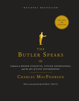 The Butler Speaks: A Return to Proper Etiquette, Stylish Entertaining, and the Art of Good Housekeeping - MacPherson, Charles