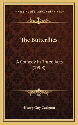 The Butterflies: A Comedy in Three Acts (1908) - Carleton, Henry Guy