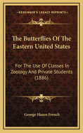 The Butterflies of the Eastern United States: For the Use of Classes in Zoology and Private Students