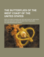 The Butterflies of the West Coast of the United States: With Colored Figures and Descriptions of Many New Species and New Varieties Now First Published