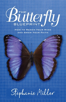 The Butterfly Blueprint: How to Renew Your Mind and Grow Your Faith - Miller, Stephanie