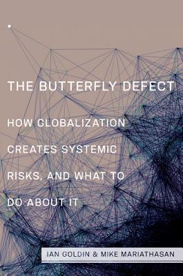The Butterfly Defect: How Globalization Creates Systemic Risks, and What to Do about It - Goldin, Ian, and Mariathasan, Mike
