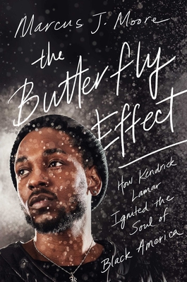 The Butterfly Effect: How Kendrick Lamar Ignited the Soul of Black America - Moore, Marcus J
