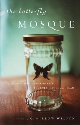 The Butterfly Mosque: A Young American Woman's Journey to Love and Islam - Wilson, G Willow