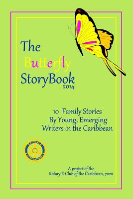 The Butterfly StoryBook (2014): STORIES WRITTEN BY CHILDREN FOR CHILDREN: A project of The Rotary E-Club of the Caribbean 7020 - Turnbull, Mitchell, Jr., and Walsh, Arria, and Allwood, Jordan