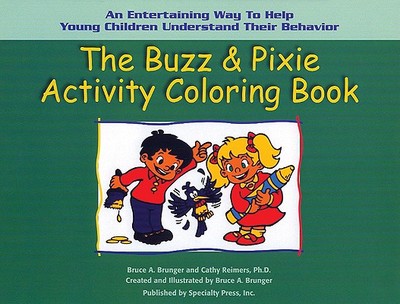 The Buzz & Pixie Activity Coloring Book: An Entertaining Way to Help Young Children Understand Their Behavior - Brunger, Bruce A, and Reimers, Cathy, PhD