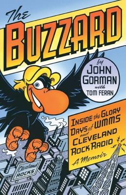The Buzzard: Inside the Glory Days of WMMS and Cleveland Rock Radio: A Memoir - Gorman, John, and Feran, Tom