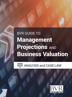 The BVR Guide to Management Projections and Business Valuation: Analysis and Case Law - Bvr (Editor)