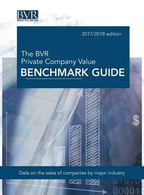 The BVR Private Company Value Benchmark Guide, 2017-2018 Edition - Bvr