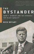 The Bystander: John F. Kennedy and the Struggle for Black Equality - Bryant, Nick