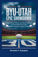 The BYU-Utah Epic Showdown: How a Historic Rivalry, Last-Minute Heroics, and Unbreakable Team Spirit Defined a Season in College Football