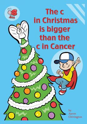 The C in Christmas Is Bigger Than the C in Cancer - Chivington, Aaron