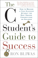 The C Student's Guide to Success: How to Become a High Achiever Without the Best Grades, Connections, or Pedigree - Bliwas, Ron