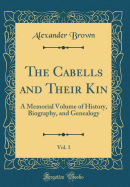 The Cabells and Their Kin, Vol. 1: A Memorial Volume of History, Biography, and Genealogy (Classic Reprint)