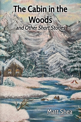 The Cabin in the Woods and Other Short Stories - Shea, Matt