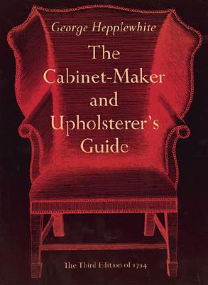 The Cabinet-Maker and Upholsterer's Guide - Hepplewhite, George