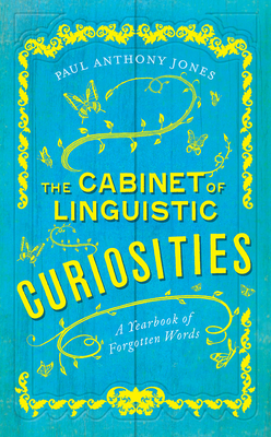 The Cabinet of Linguistic Curiosities: A Yearbook of Forgotten Words - Jones, Paul Anthony