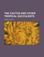 The Cactus and Other Tropical Succulents
