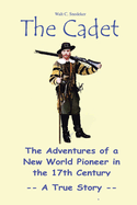 The Cadet: The Adventures of a New World Pioneer in the 17th Century - A True Story