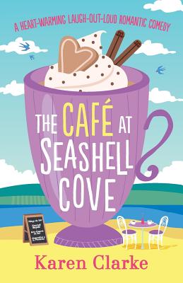 The Cafe at Seashell Cove: A heartwarming laugh out loud romantic comedy - Clarke, Karen