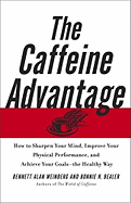 The Caffeine Advantage: How to Sharpen Your Mind, Improve Your Physical Performance, and Achieve Your Goals--The Healthy Way