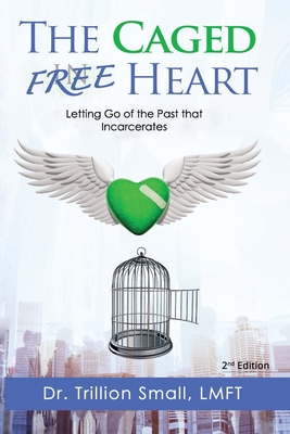 The Caged Free Heart: Letting Go of the Past that Incarcerates - Small, Trillion