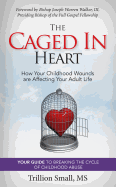 The Caged in Heart: How Your Childhood Wounds Are Affecting Your Adult Life