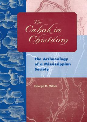 The Cahokia Chiefdom: The Archaeology of a Mississippian Society - Milner, George R