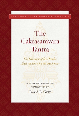 The Cakrasamvara Tantra (the Discourse of Sri Heruka): A Study and Annotated Translation - Gray, David B