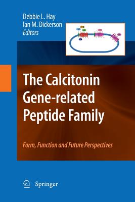 The Calcitonin Gene-Related Peptide Family: Form, Function and Future Perspectives - Hay, Deborah L (Editor), and Dickerson, Ian M (Editor)