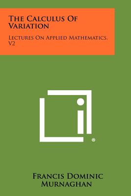 The Calculus of Variation: Lectures on Applied Mathematics, V2 - Murnaghan, Francis Dominic