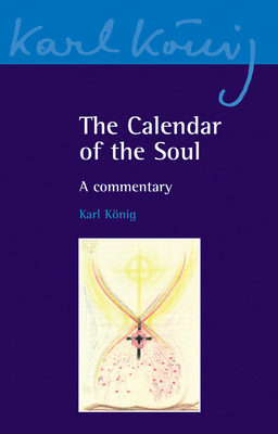 The Calendar of the Soul: A Commentary - K nig, Karl, and Steel, Richard (Editor), and Blaxland de Lange, Simon (Translated by)