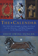 The Calendar: The 5000-year Struggle to Align the Clock and the Heavens, and What Happened to the Missing Ten Days - Duncan, David Ewing