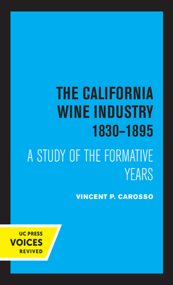 The California Wine Industry 1830-1895: A Study of the Formative Years - Carosso, Vincent P